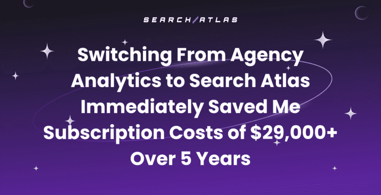 Switching From Agency Analytics to Search Atlas Immediately Saved Me Subscription Costs of $29,000+ Over 5 Years